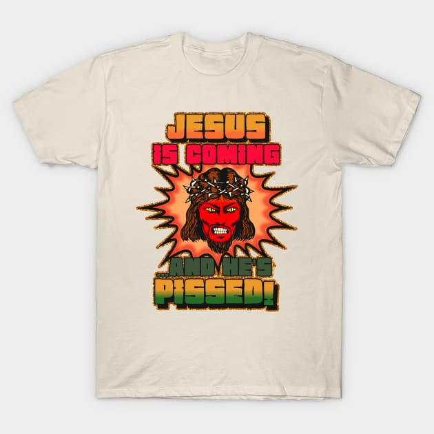 JESUS IS COMING AND HE'S PISSED! T-Shirt by darklordpug